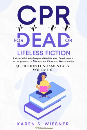 CPR for Dead or Lifeless Fiction: A Writer's Guide to Deep and Multifaceted Development and Progression of Characters, Plots, and Relationship