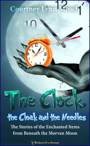 The Clock, the Cloak and the Needles: The Stories of the Enchanted Items from Beneath the Morvan Moon